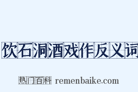 饮石洞酒戏作反义词是什么意思的图片